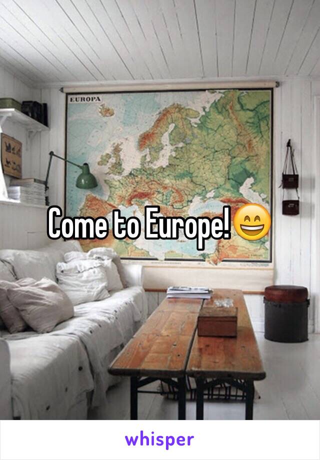 Come to Europe!😄