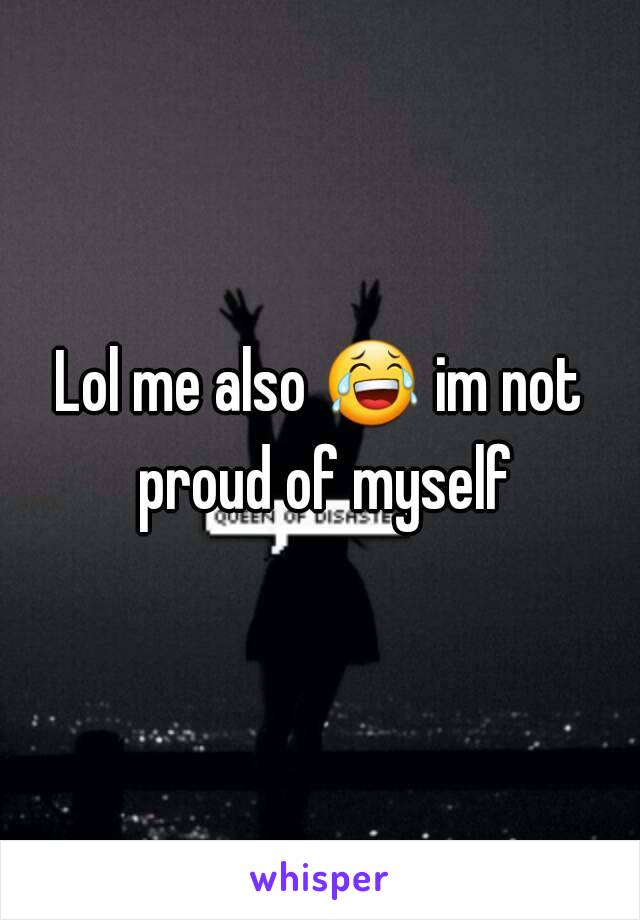 Lol me also 😂 im not proud of myself