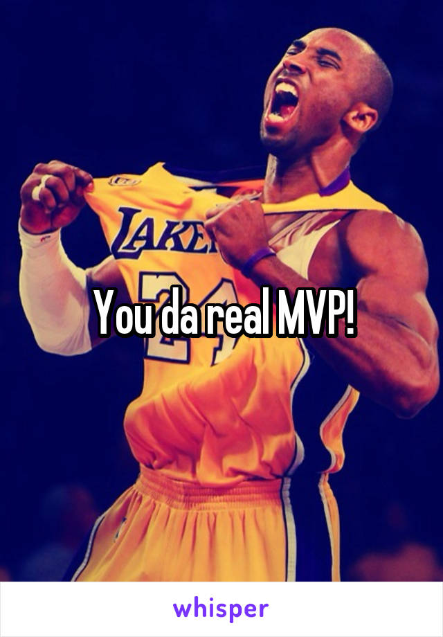 You da real MVP!