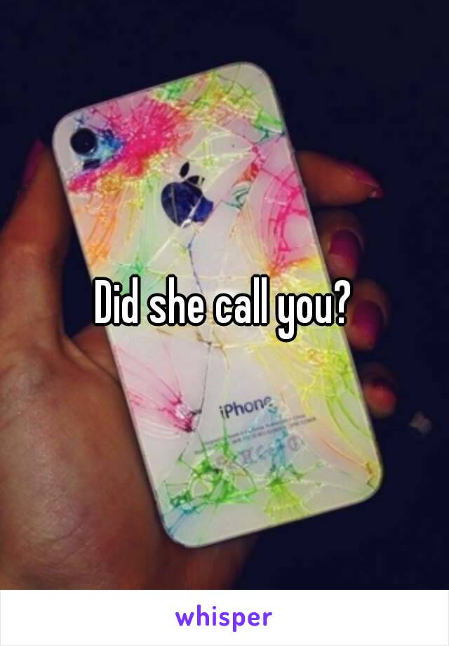 Did she call you?