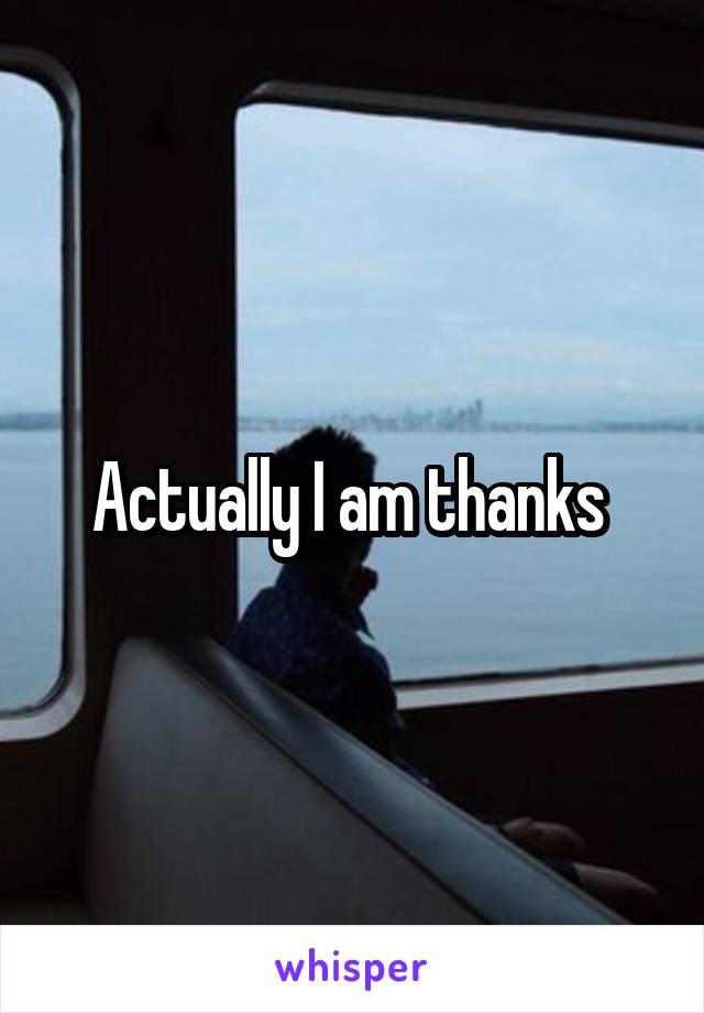 Actually I am thanks 