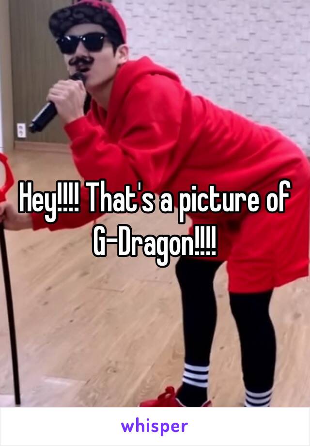 Hey!!!! That's a picture of G-Dragon!!!!