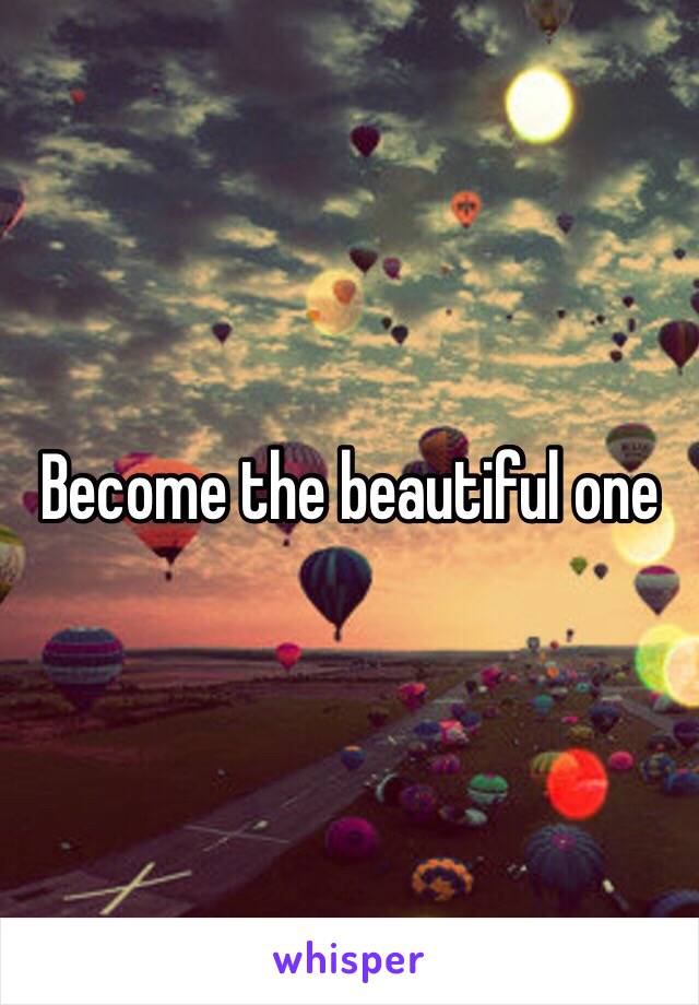 Become the beautiful one