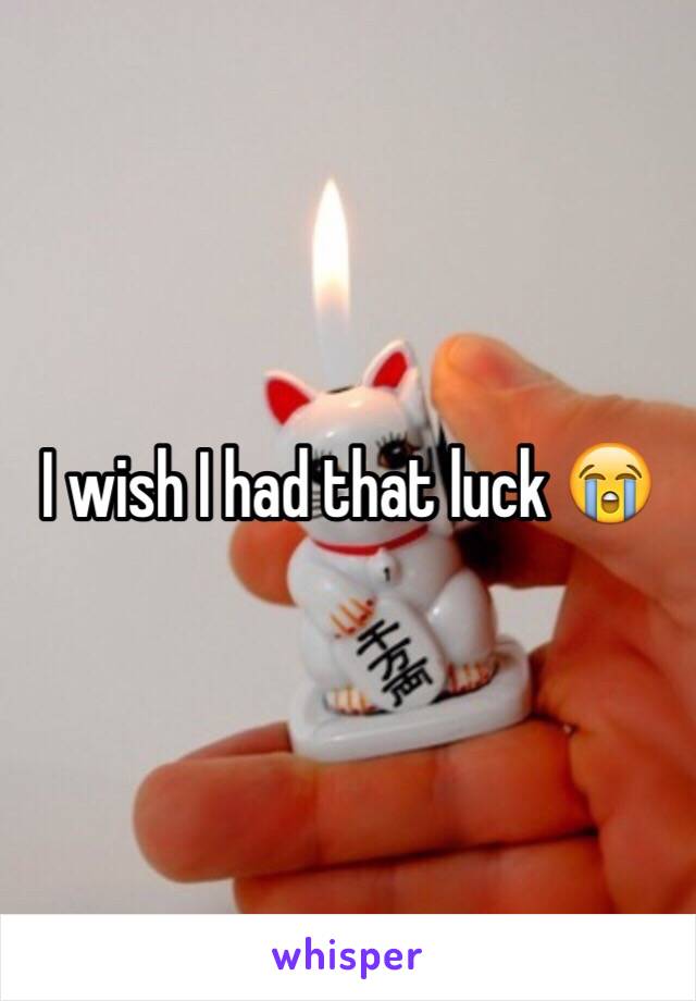 I wish I had that luck 😭