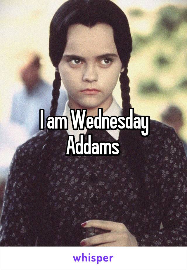 I am Wednesday Addams 
