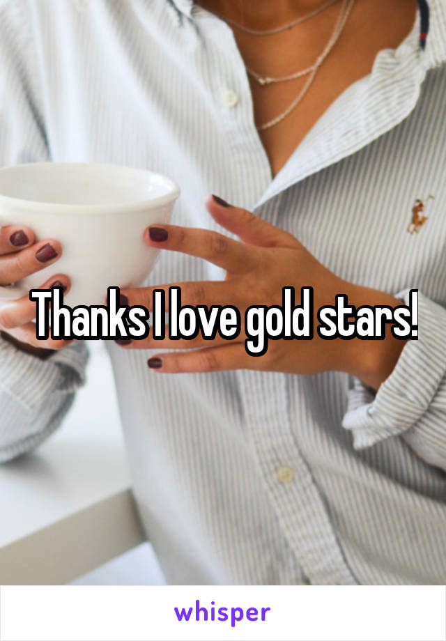 Thanks I love gold stars!