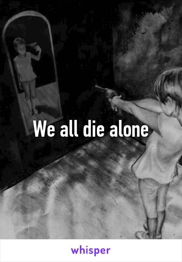 We all die alone