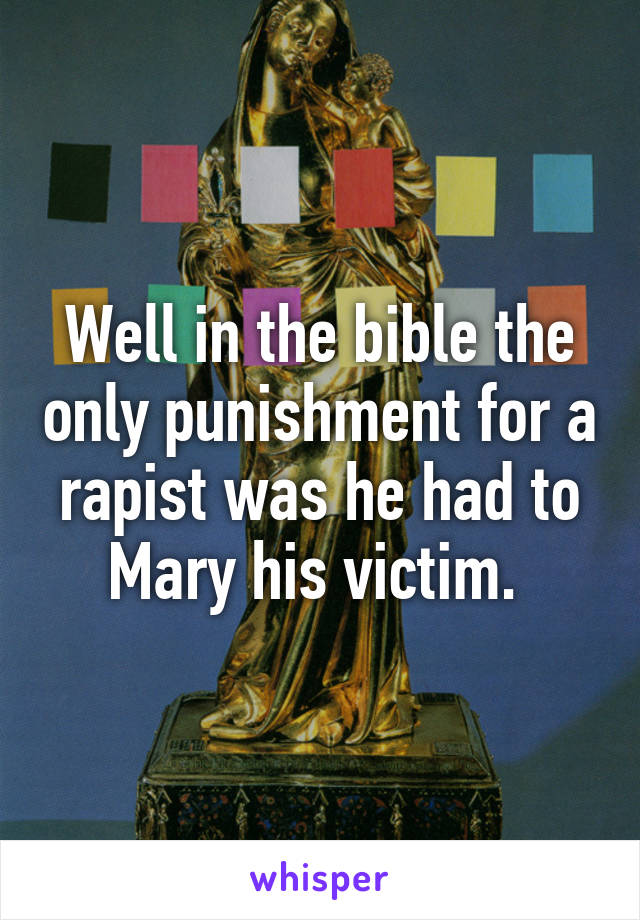 Well in the bible the only punishment for a rapist was he had to Mary his victim. 