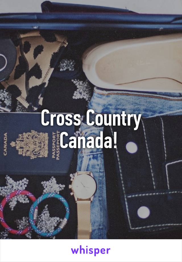 Cross Country Canada! 