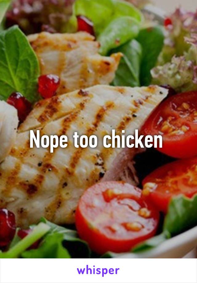Nope too chicken 