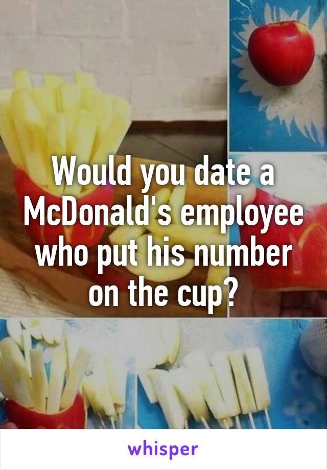 Would you date a McDonald's employee who put his number on the cup?