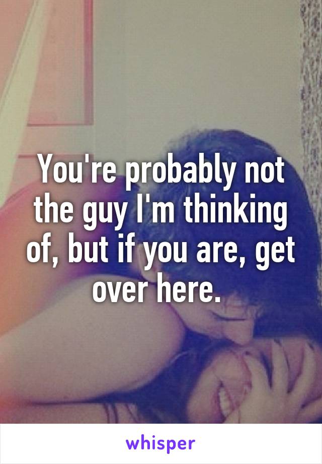 You're probably not the guy I'm thinking of, but if you are, get over here. 