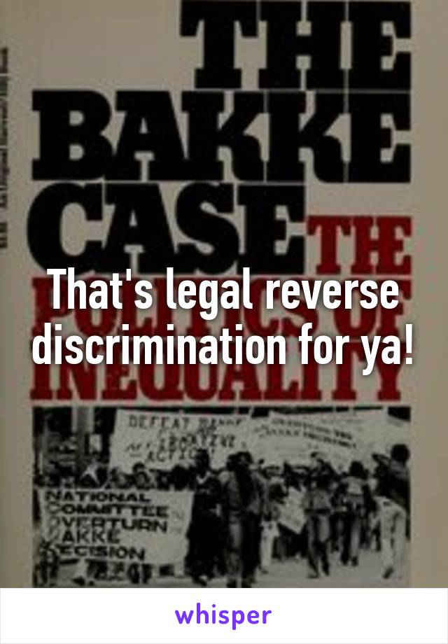 That's legal reverse discrimination for ya!