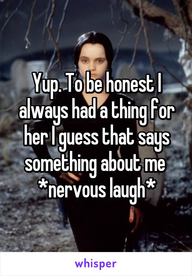 Yup. To be honest I always had a thing for her I guess that says something about me 
*nervous laugh*