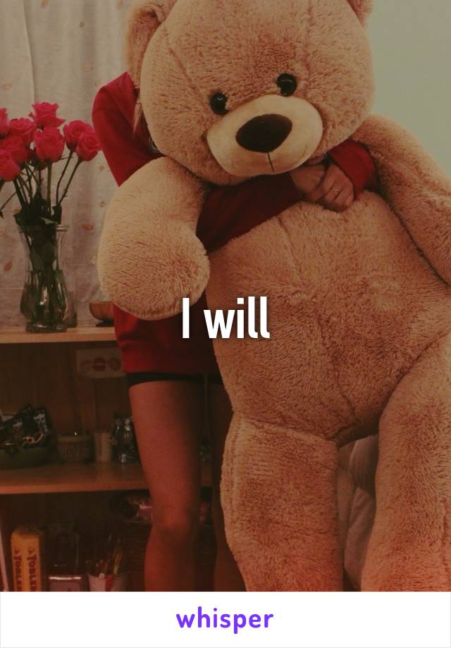 I will