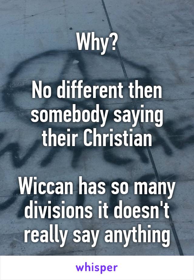 Why?

No different then somebody saying their Christian

Wiccan has so many divisions it doesn't really say anything