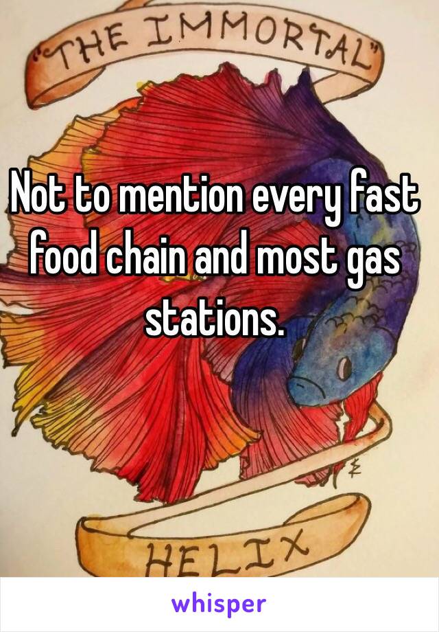 Not to mention every fast food chain and most gas stations.