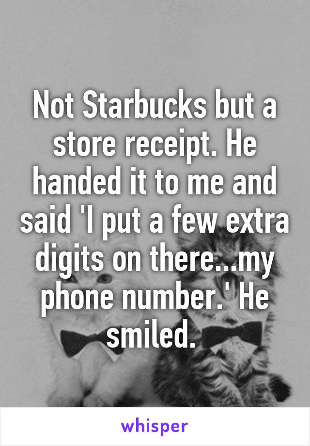 Not Starbucks but a store receipt. He handed it to me and said 'I put a few extra digits on there...my phone number.' He smiled. 
