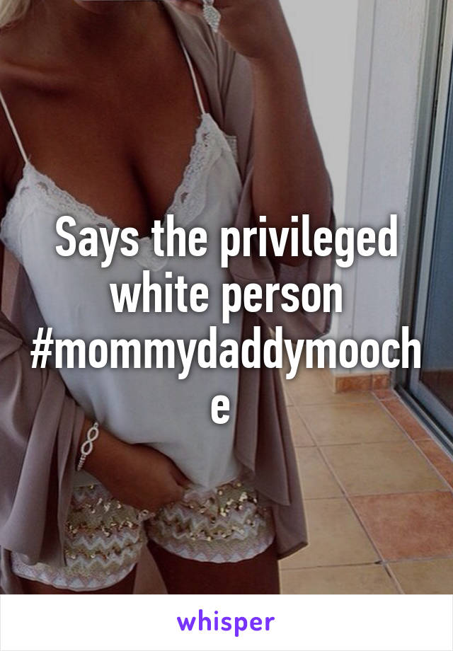 Says the privileged white person #mommydaddymooche 