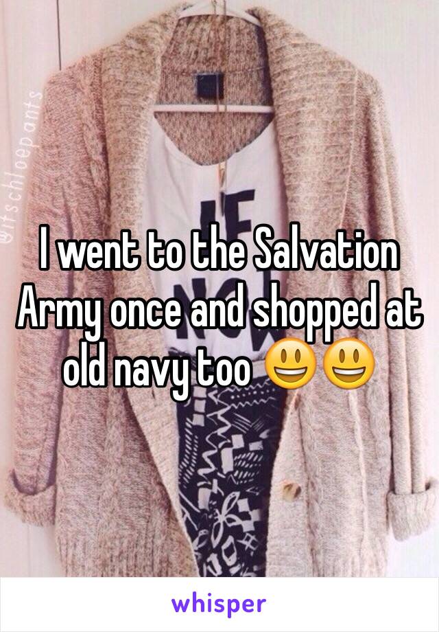 I went to the Salvation Army once and shopped at old navy too 😃😃
