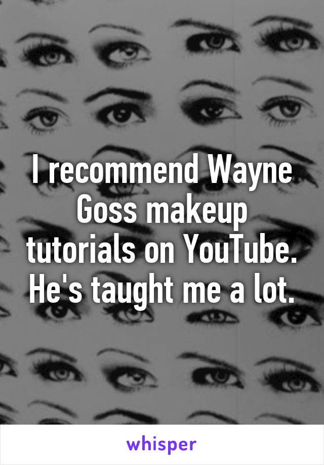 I recommend Wayne Goss makeup tutorials on YouTube. He's taught me a lot.