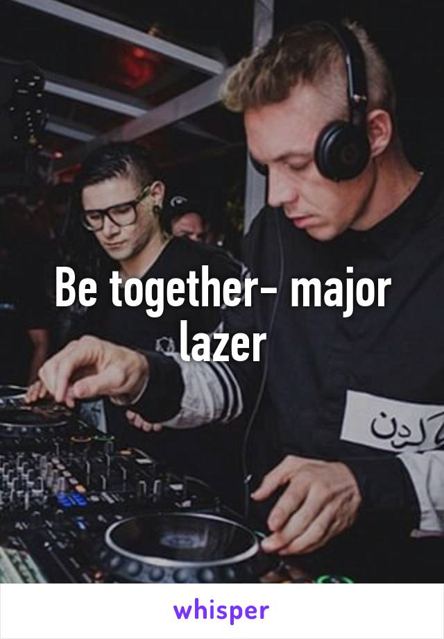 Be together- major lazer