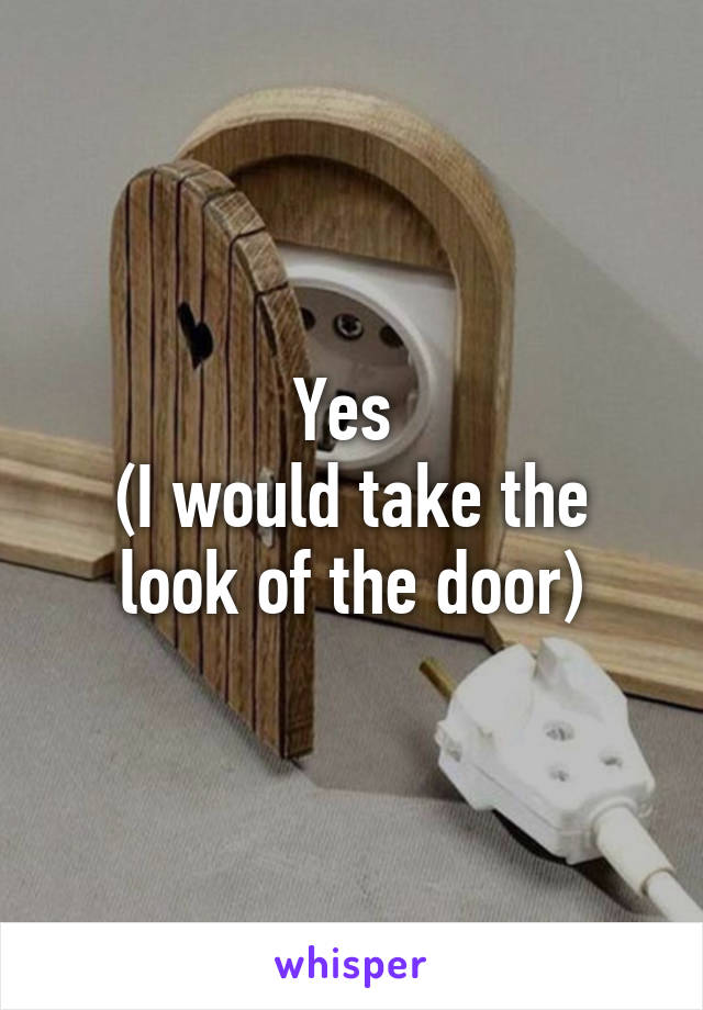 Yes 
(I would take the look of the door)