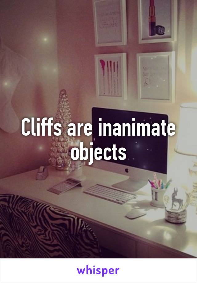 Cliffs are inanimate objects