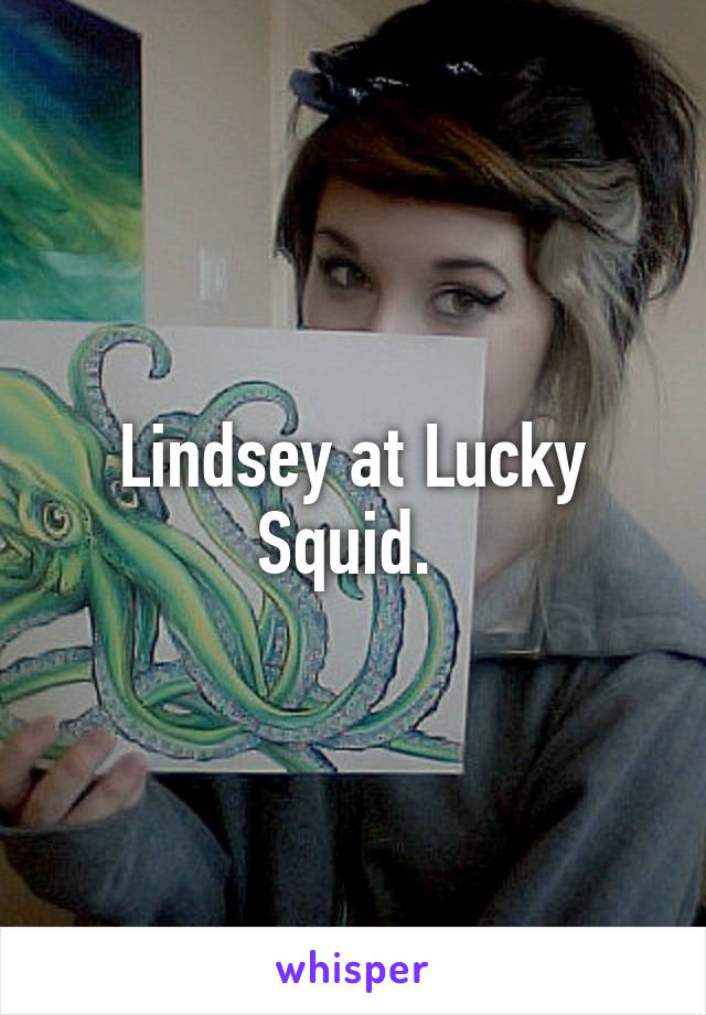 Lindsey at Lucky Squid. 