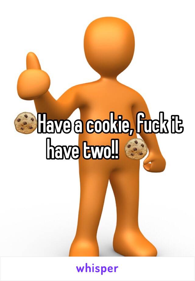 🍪Have a cookie, fuck it have two!! 🍪