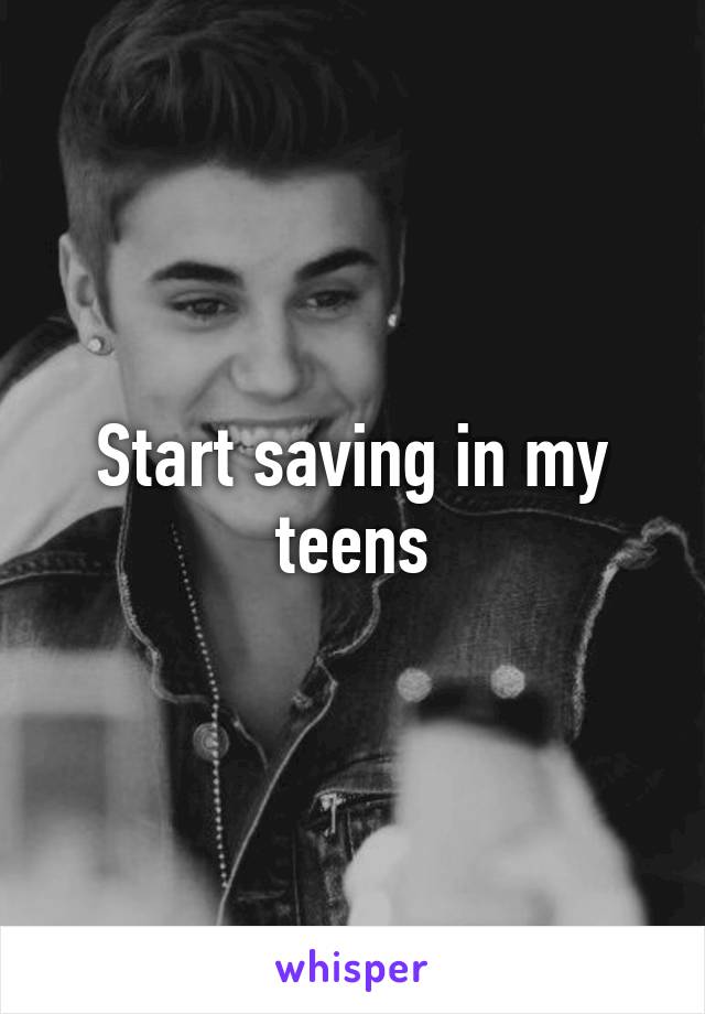 Start saving in my teens