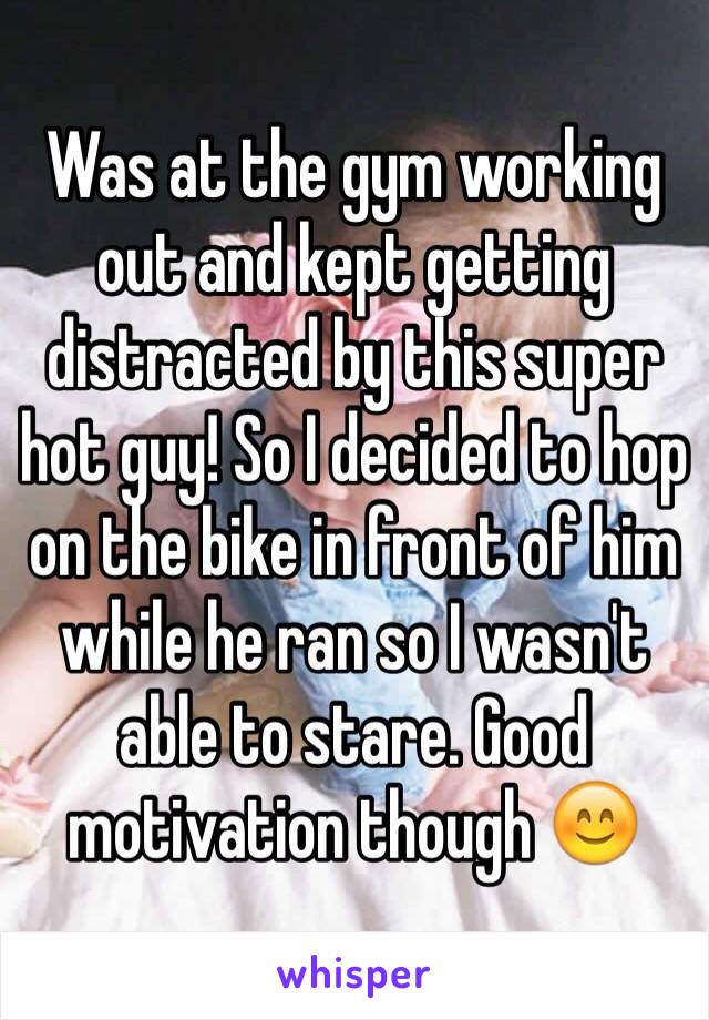 Was at the gym working out and kept getting distracted by this super hot guy! So I decided to hop on the bike in front of him while he ran so I wasn't able to stare. Good motivation though 😊