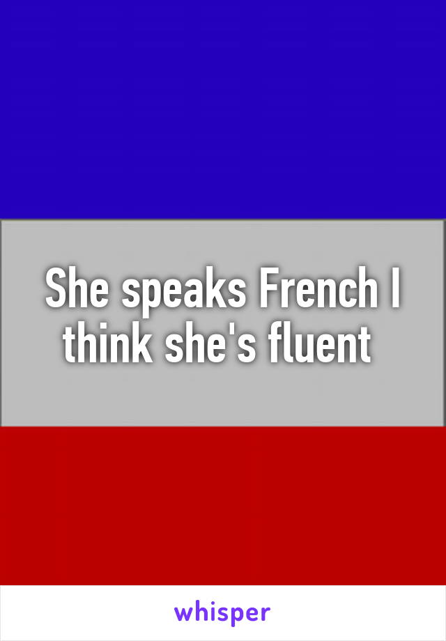 She speaks French I think she's fluent 