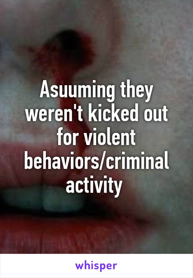 Asuuming they weren't kicked out for violent behaviors/criminal activity 