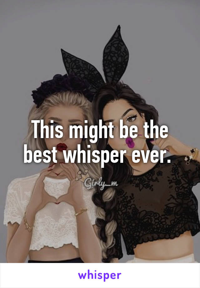 This might be the best whisper ever. 