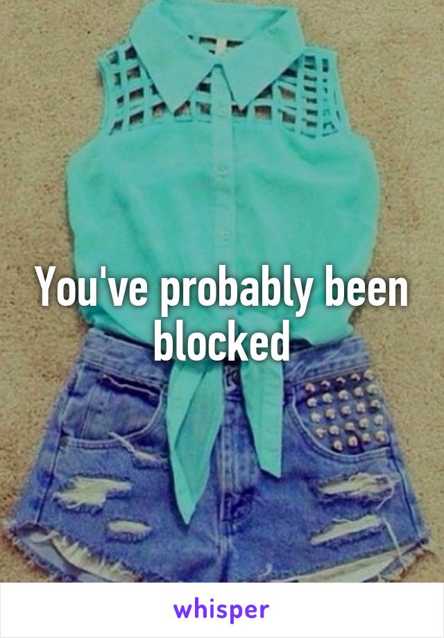 You've probably been blocked