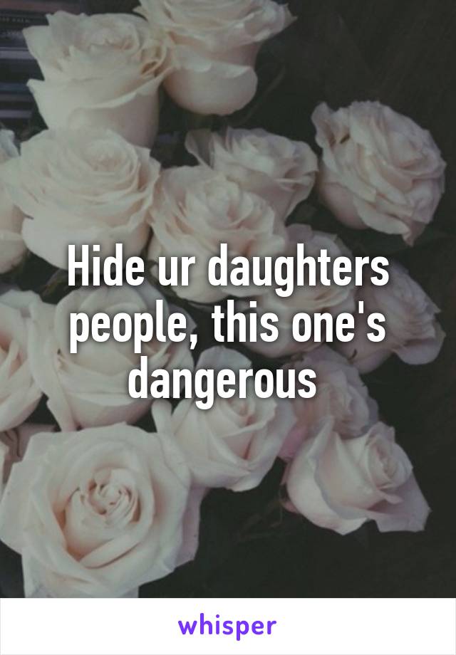 Hide ur daughters people, this one's dangerous 