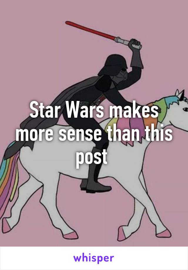 Star Wars makes more sense than this post 