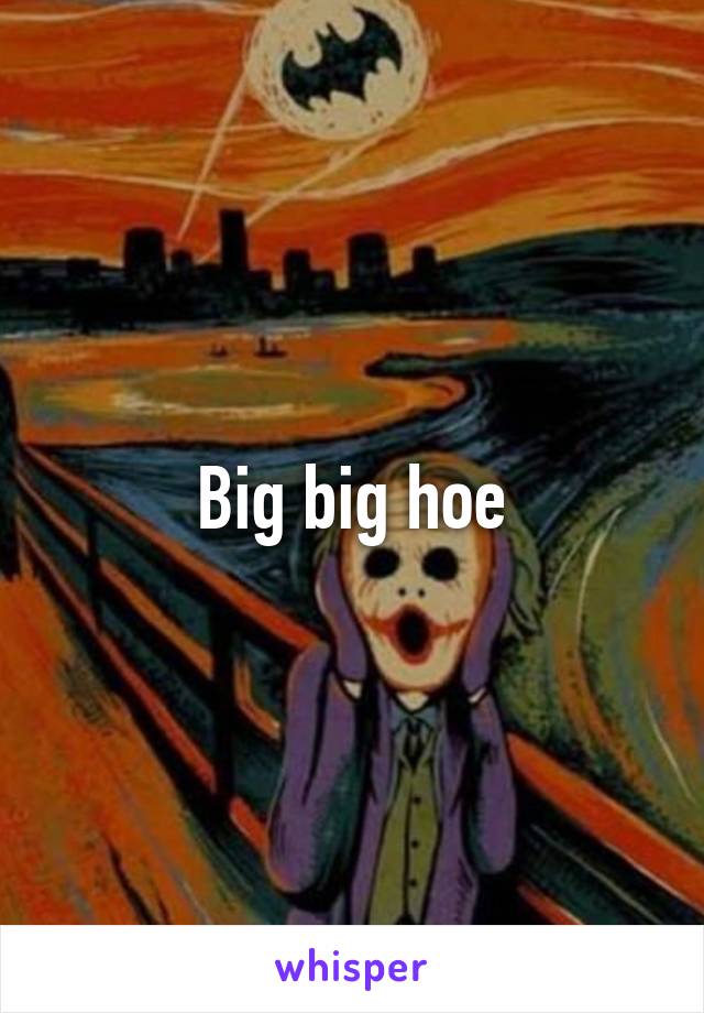 Big big hoe