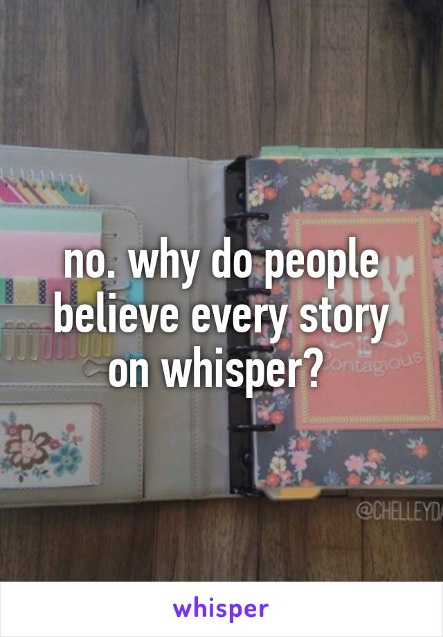 no. why do people believe every story on whisper? 