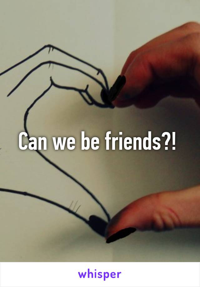 Can we be friends?! 