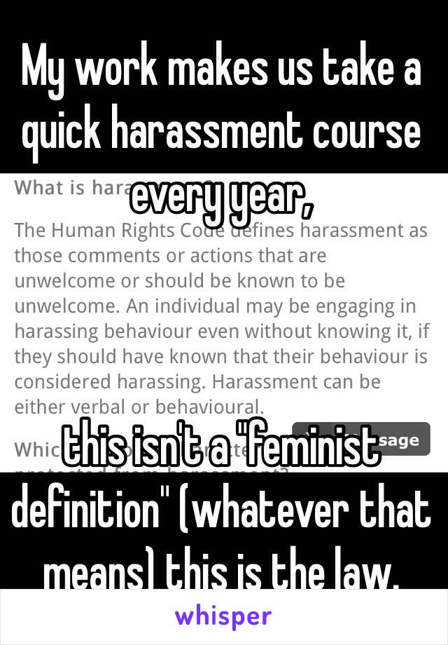   My work makes us take a quick harassment course every year, 



this isn't a "feminist definition" (whatever that means) this is the law. 