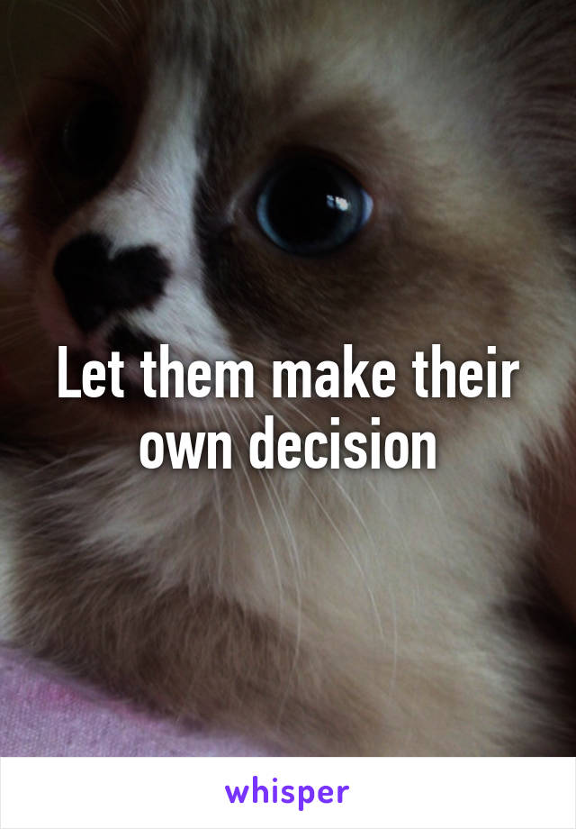Let them make their own decision