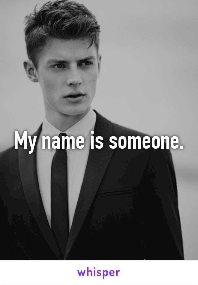 My name is someone.