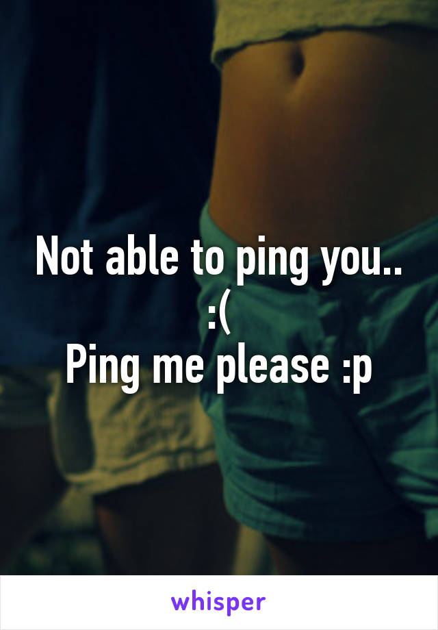 Not able to ping you.. :(
Ping me please :p
