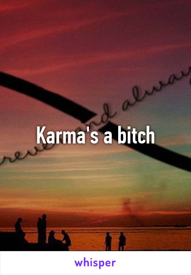 Karma's a bitch