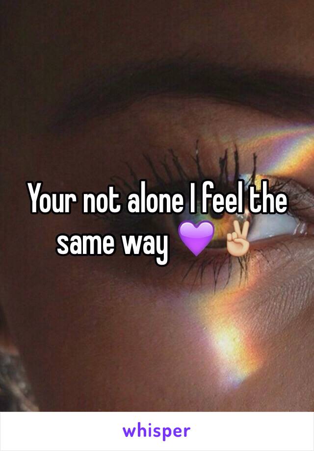 Your not alone I feel the same way 💜✌🏼️