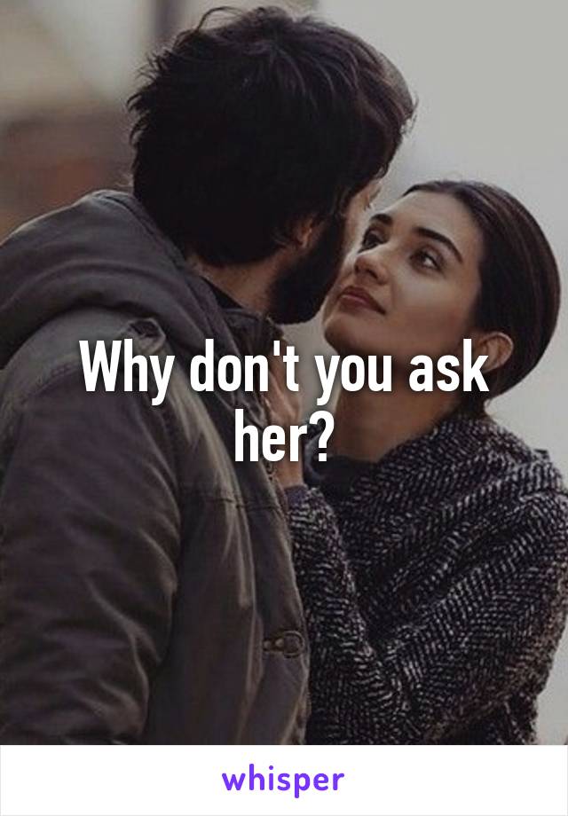 Why don't you ask her?
