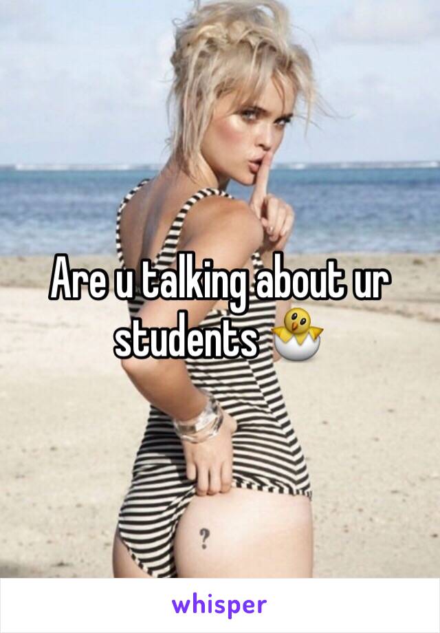 Are u talking about ur students 🐣