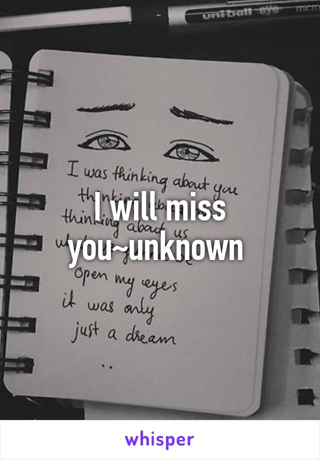 I will miss you~unknown 